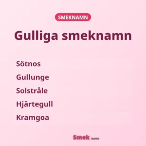 Gulliga smeknamn: Sötnos, Gullunge, Solstråle, Hjärtegull och Kramgoa